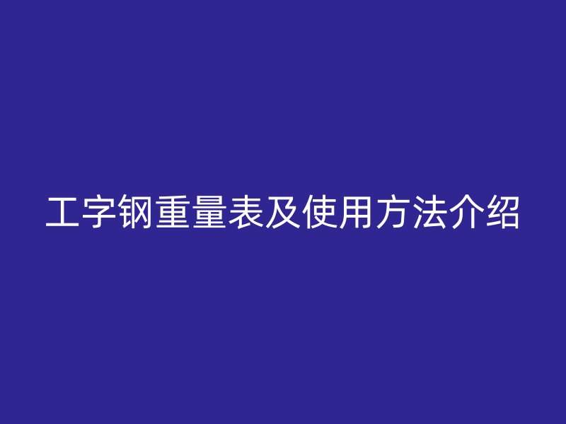 工字鋼重量表及使用方法介紹